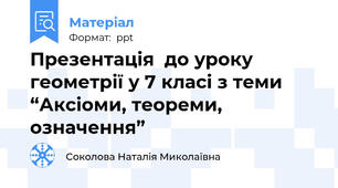 Презентація  до уроку геометрії у 7 класі з теми “Аксіоми, теореми, означення”