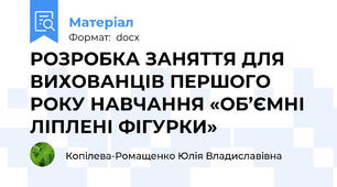 РОЗРОБКА ЗАНЯТТЯ ДЛЯ ВИХОВАНЦІВ ПЕРШОГО РОКУ НАВЧАННЯ «ОБ’ЄМНІ ЛІПЛЕНІ ФІГУРКИ»