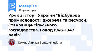 Урок з історії України "Відбудова промисловості: джерела та ресурси. Становище сільського господарства. Голод 1946–1947 років"