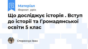 Що досліджує історія . Вступ до історії та Громадянської освіти 5 клас