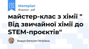 майстер-клас з хімії " Від звичайної хімії до STEM-проєктів"