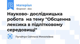 Науково- дослідницька робота  на тему "Обсценна лексика в підлітковому середовищі"