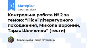 Контрольна робота № 2 за темою: “Пісні літературного походження, Микола Вороний, Тарас Шевченко” (тести)