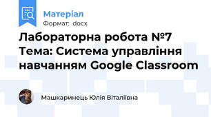 Лабораторна робота №7 Тема: Система управління навчанням Google Classroom