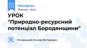 УРОК "Природно-ресурсний потенціал Бородянщини"