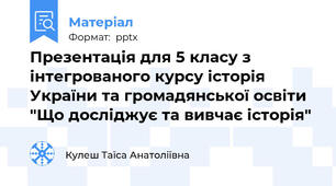 Презентація для 5 класу з інтегрованого курсу історія України та громадянської освіти  "Що досліджує та вивчає історія"