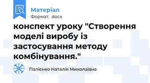 конспект уроку "Створення моделі виробу із застосування методу комбінування."
