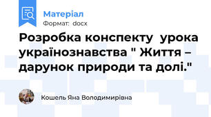 Розробка конспекту  урока українознавства " Життя – дарунок природи та долі."