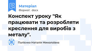 Конспект уроку "Як працювати та розробляти креслення для виробів з металу".