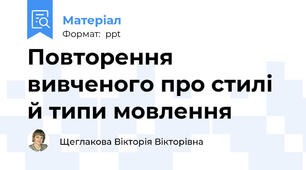 Повторення вивченого про стилі й типи мовлення