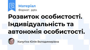 Розвиток особистості. Індивідуальність та автономія особистості.