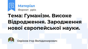 Тема: Гуманізм. Високе Відродження. Зародження нової європейської науки.