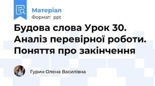 Будова слова Урок 30. Аналіз перевірної роботи. Поняття про закінчення