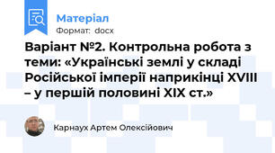 Варіант №2. Контрольна робота з теми: «Українські землі у складі Російської імперії наприкінці XVIII – у першій половині XIX ст.»