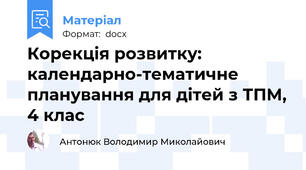 Корекція розвитку: календарно-тематичне планування для дітей з ТПМ, 4 клас