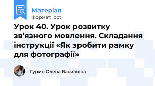 Урок 40. Урок розвитку зв’язного мовлення. Складання інструкції «Як зробити рамку для фотографії»