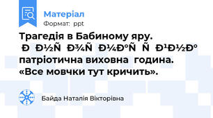 Трагедія в Бабиному яру.  Інформаційна патріотична виховна  година.  «Все мовчки тут кричить».
