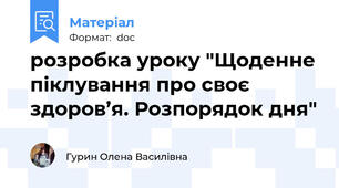 розробка уроку "Щоденне піклування про своє здоров’я. Розпорядок дня"