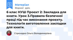 6 клас НУШ Проєкт 2: Закладка для книги. Урок 3.Правила безпечної праці під час виконання проєкту. Технологія виготовлення закладки для книги.