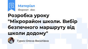 Розробка уроку "Мікрорайон школи. Вибір безпечного маршруту від школи додому"