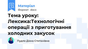 Тема уроку: Лексика:Технологічні операції з приготування холодних закусок
