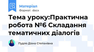 Тема уроку:Практична робота №6 Складання тематичних діалогів