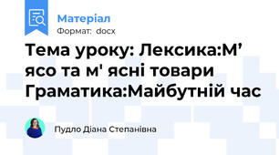 Тема уроку: Лексика:М’ ясо та м' ясні товари Граматика:Майбутній час