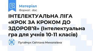 ІНТЕЛЕКТУАЛЬНА ЛІГА «КРОК ЗА КРОКОМ ДО ЗДОРОВ’Я» (Інтелектуальна гра для учнів 10-11 класів)