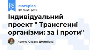 Індивідуальний проект " Трансгенні організми: за і проти"