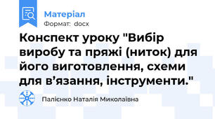 Конспект уроку "Вибір виробу та пряжі (ниток) для його виготовлення, схеми для в’язання, інструменти."