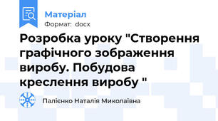 Розробка уроку "Створення графічного зображення виробу. Побудова креслення виробу "
