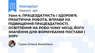 Урок 4. ПРАЦЕЗДАТНІСТЬ І ЗДОРОВ’Я. ПРАКТИЧНА РОБОТА. ВПРАВИ НА ПІДВИЩЕННЯ ПРАЦЕЗДАТНОСТІ. ОСВІТЛЕННЯ НА РОБО ЧОМУ МІСЦІ, ЙОГО ЗНАЧЕННЯ ДЛЯ ФОРМУВАННЯ ПОСТАВИ І ЗОРУ