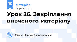 Урок 26. Закріплення вивченого матеріалу