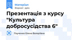 Презентація з курсу "Культура добросусідства 6"