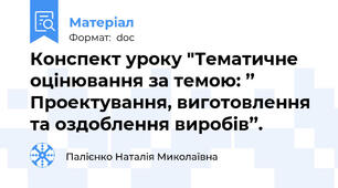 Конспект уроку "Тематичне оцінювання за темою: ’’ Проектування, виготовлення та оздоблення виробів’’.