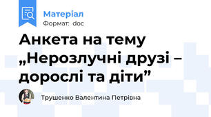 Анкета на тему „Нерозлучні друзі – дорослі та діти”