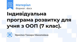 Індивідуальна програма розвитку для учня з ООП (7 клас).