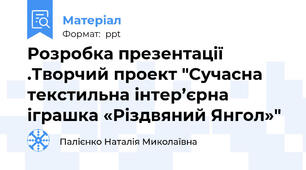 Розробка презентації .Творчий проект "Сучасна текстильна інтер’єрна іграшка «Різдвяний Янгол»"