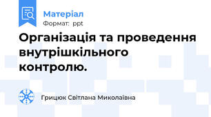 Організація та проведення внутрішкільного контролю.