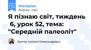 Я пізнаю світ, тиждень  6, урок 52, тема: "Середній палеоліт"