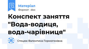 Конспект заняття "Вода-водиця, вода-чарівниця"