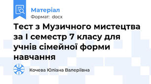 Тест з Музичного мистецтва за І семестр 7 класу для учнів сімейної форми навчання