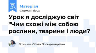Урок я досліджую світ "Чим схожі між собою рослини, тварини і люди?