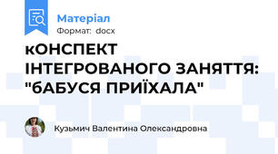 кОНСПЕКТ ІНТЕГРОВАНОГО ЗАНЯТТЯ: "бАБУСЯ ПРИЇХАЛА"