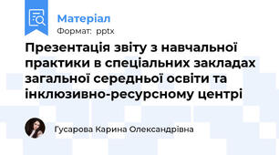 Презентація звіту з навчальної практики в спеціальних закладах загальної середньої освіти та інклюзивно-ресурсному центрі