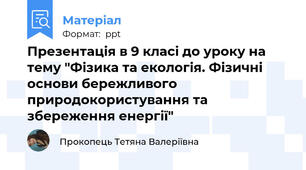 Презентація в 9 класі до уроку на тему "Фізика та екологія. Фізичні основи бережливого природокористування та збереження енергії"