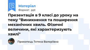 Презентація в 9 класі до уроку на тему "Виникнення та поширення механічних хвиль. Фізичні величини, які характеризують хвилі"