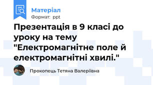 Презентація в 9 класі до уроку на тему "Електромагнітне поле й електромагнітні хвилі."