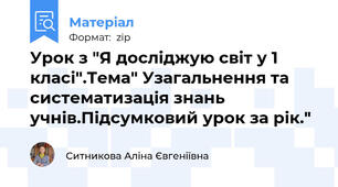 Урок з "Я досліджую світ у 1 класі".Тема" Узагальнення та систематизація знань учнів.Підсумковий урок за рік."