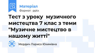 Тест з уроку  музичного мистецтва 7 клас з теми "Музичне мистецтво в нашому житті"